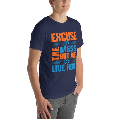Excuse the Mess, But We Live Here Unisex T-Shirt