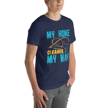 My Home, Cleaned My Way Unisex T-Shirt