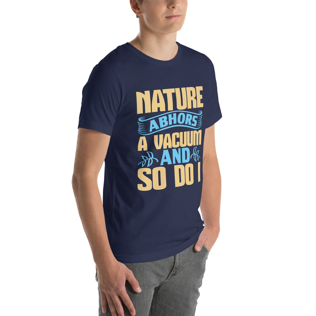 Nature Abhors a Vacuum, and So Do I Unisex T-Shirt