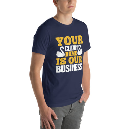 Your Clean Home Is Our Business Unisex T-Shirt