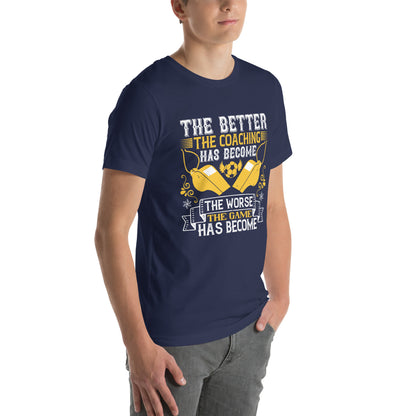 The Better the Coaching Has Become, the Worse the Game Has Become Unisex T-Shirt