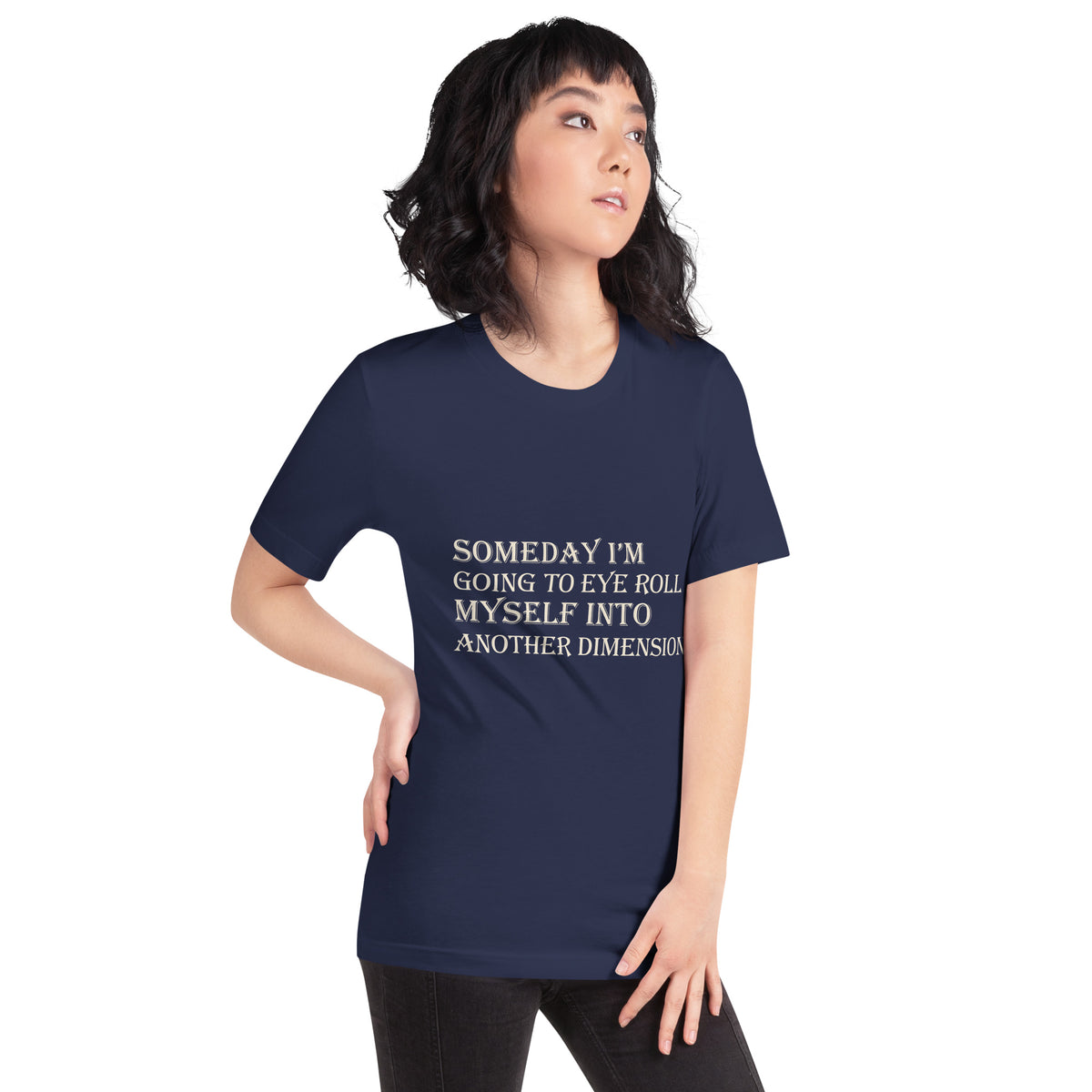 Someday I'm Going to Eye Roll Myself Into Another Dimension Unisex T-Shirt