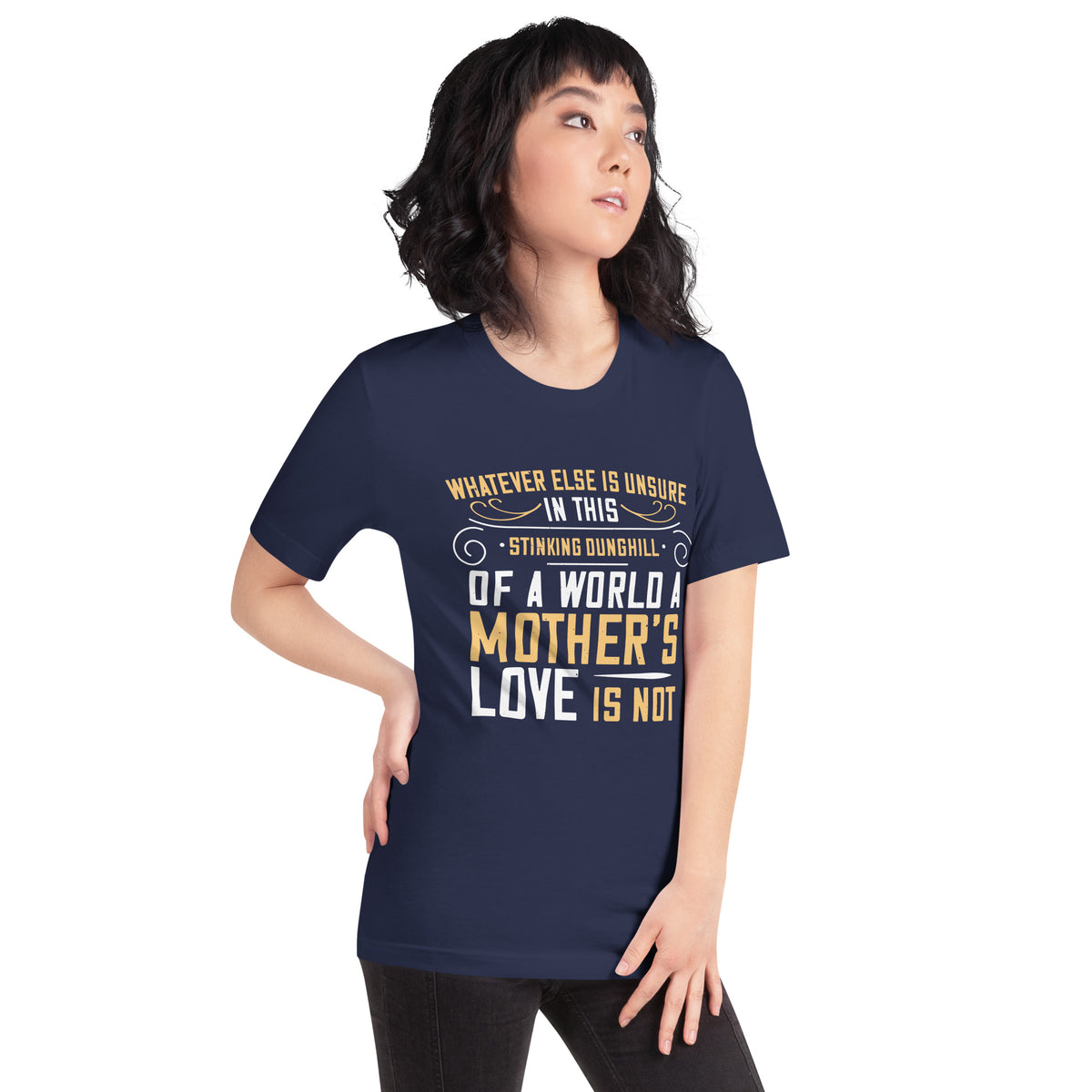 Whatever Else Is Unsure in This Stinking Dunghill of a World, a Mother's Love Is Not Unisex T-Shirt