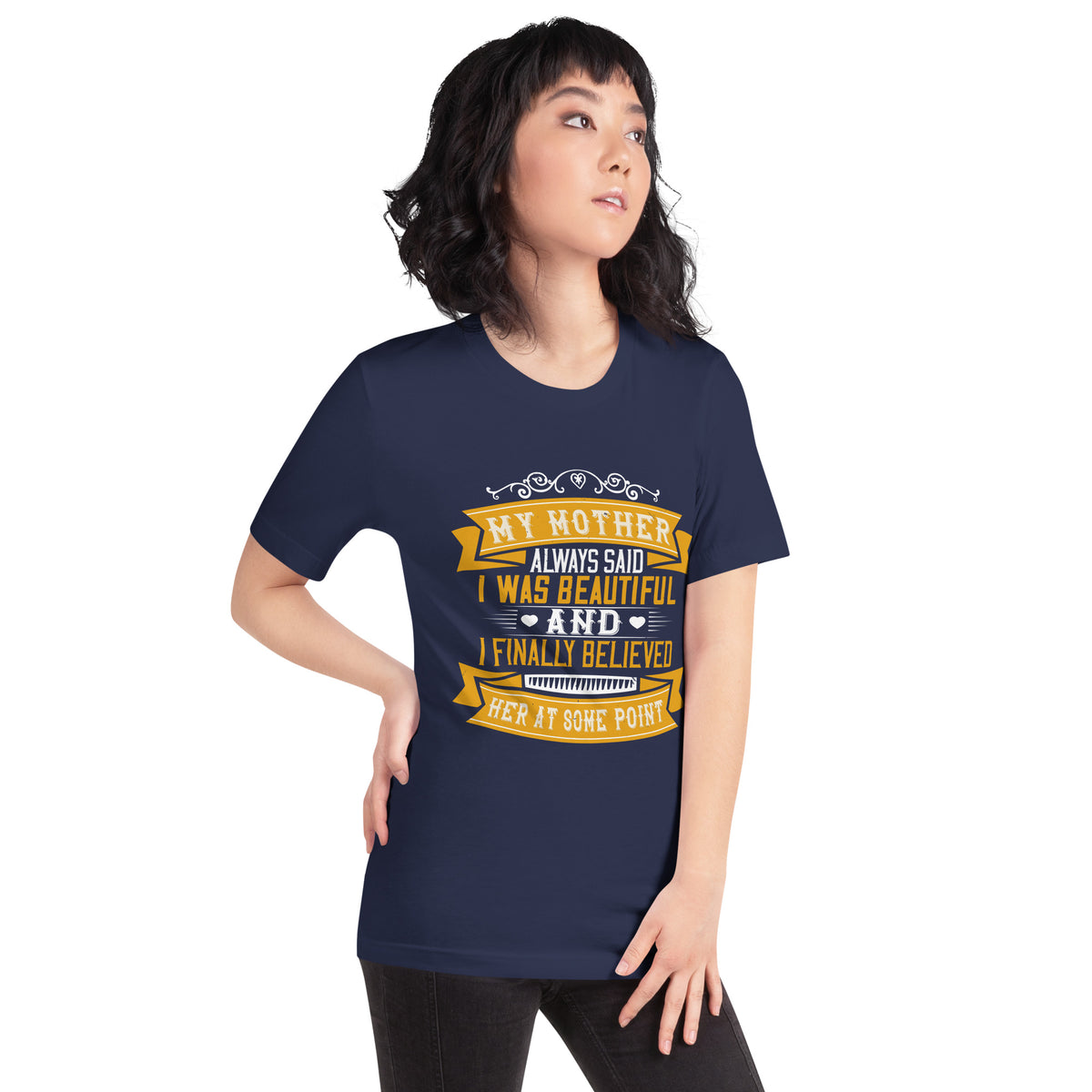 My Mother Always Said I Was Beautiful and I Finally Believed Her Unisex T-Shirt
