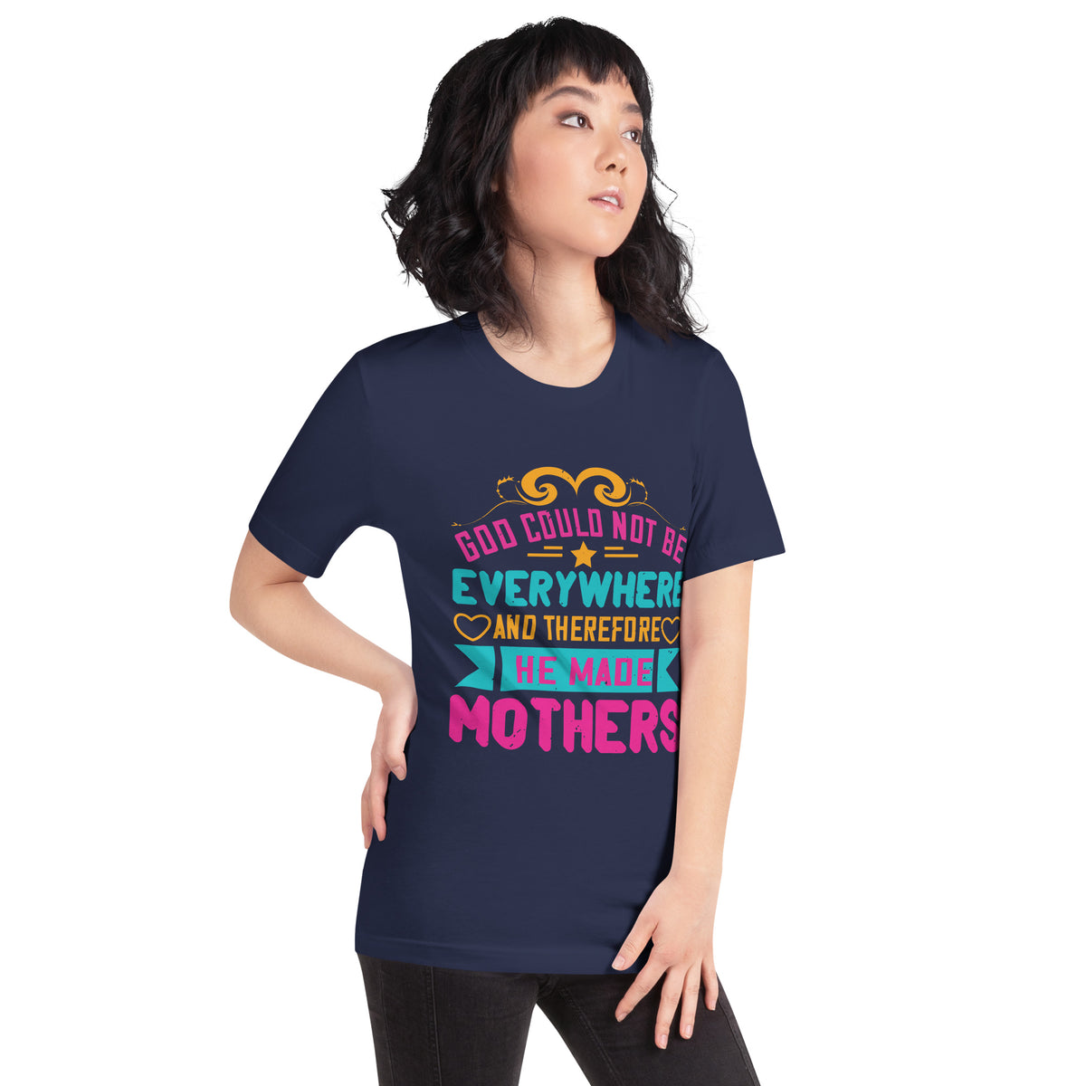 God Could Not Be Everywhere, and Therefore He Made Mothers Unisex T-Shirt