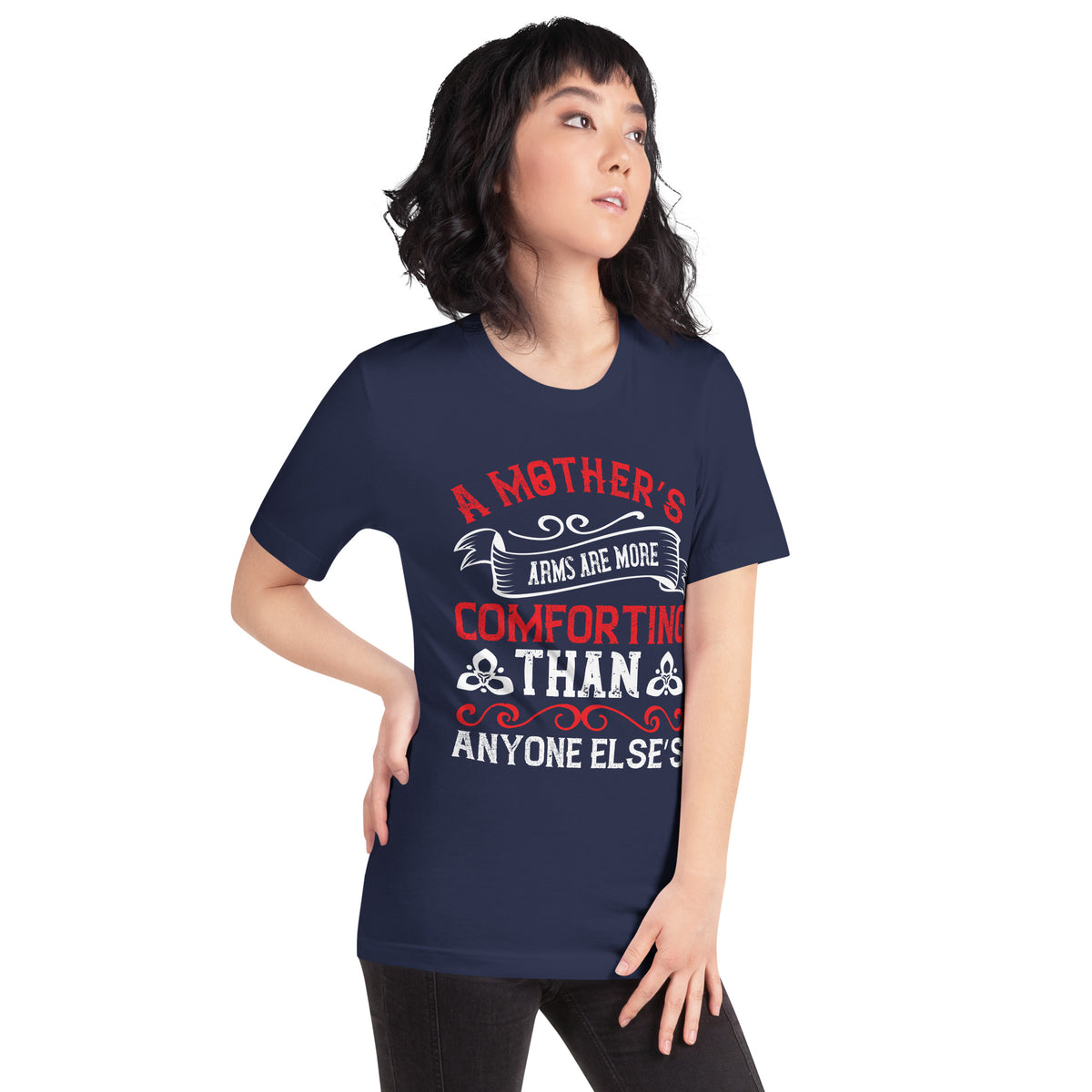 A Mother's Arms Are More Comforting Than Anyone Else's Unisex T-Shirt