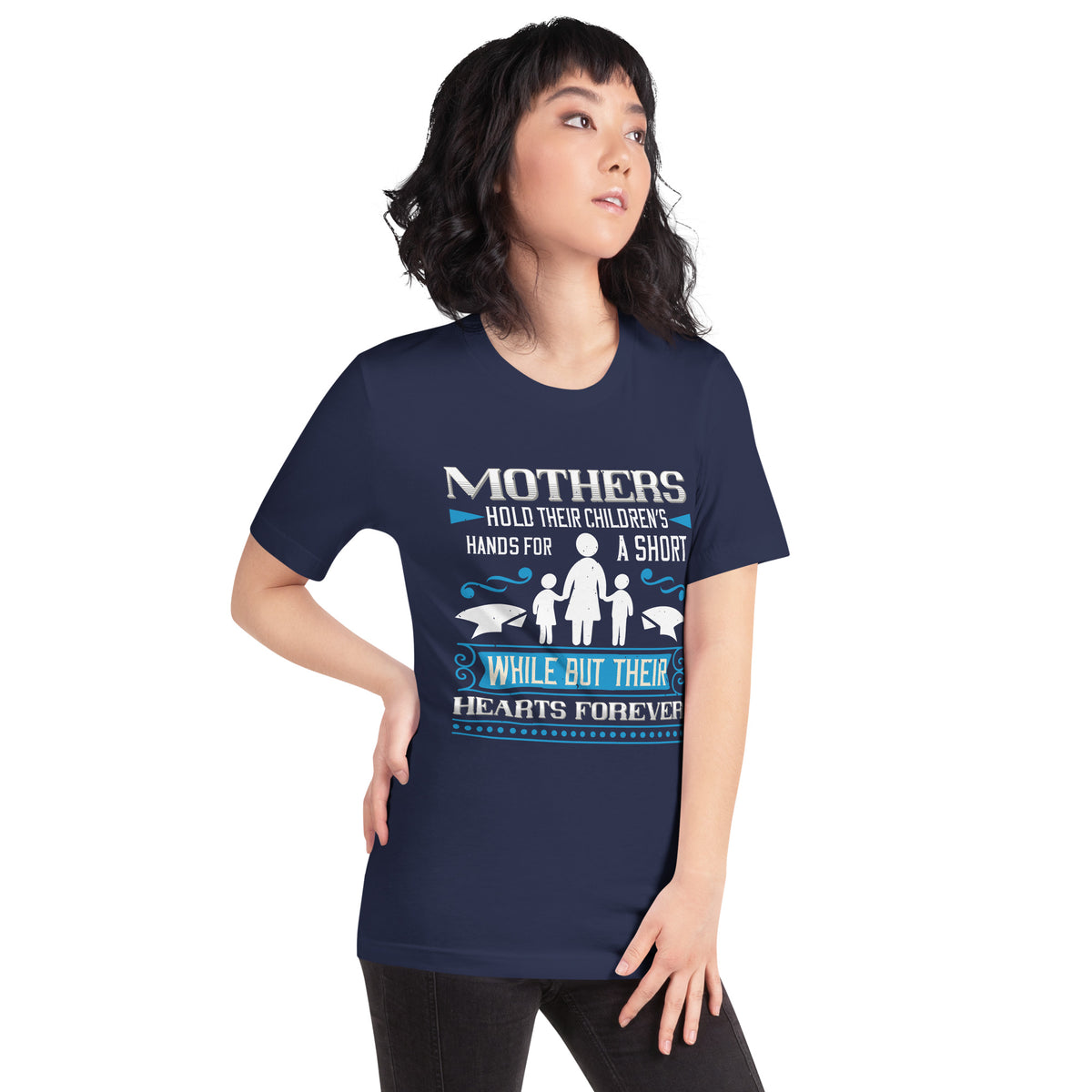 Mothers Hold Their Children's Hands for a Short While but Their Hearts Forever Unisex T-Shirt
