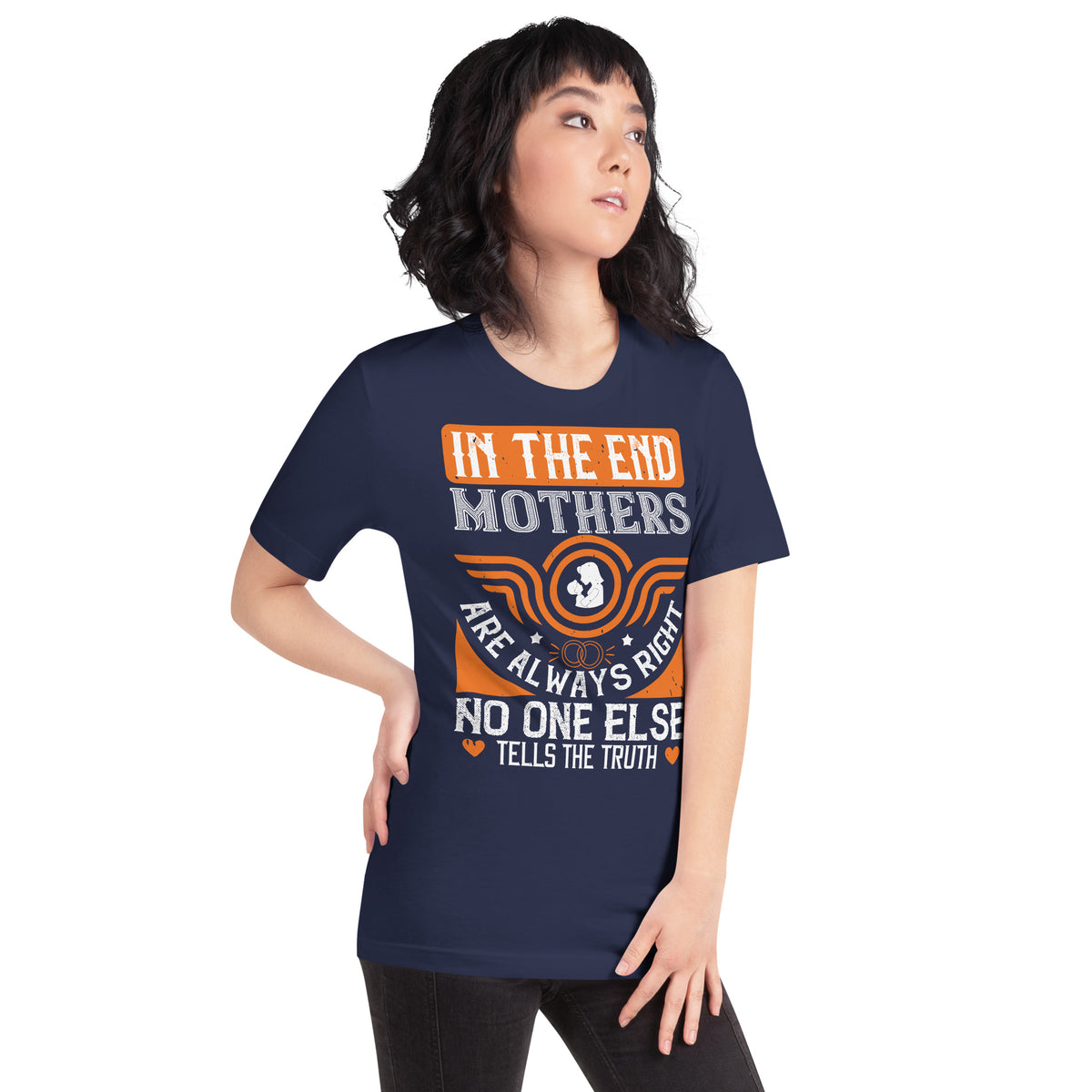 In the End Mothers Are Always Right, No One Else Tells the Truth Unisex T-Shirt