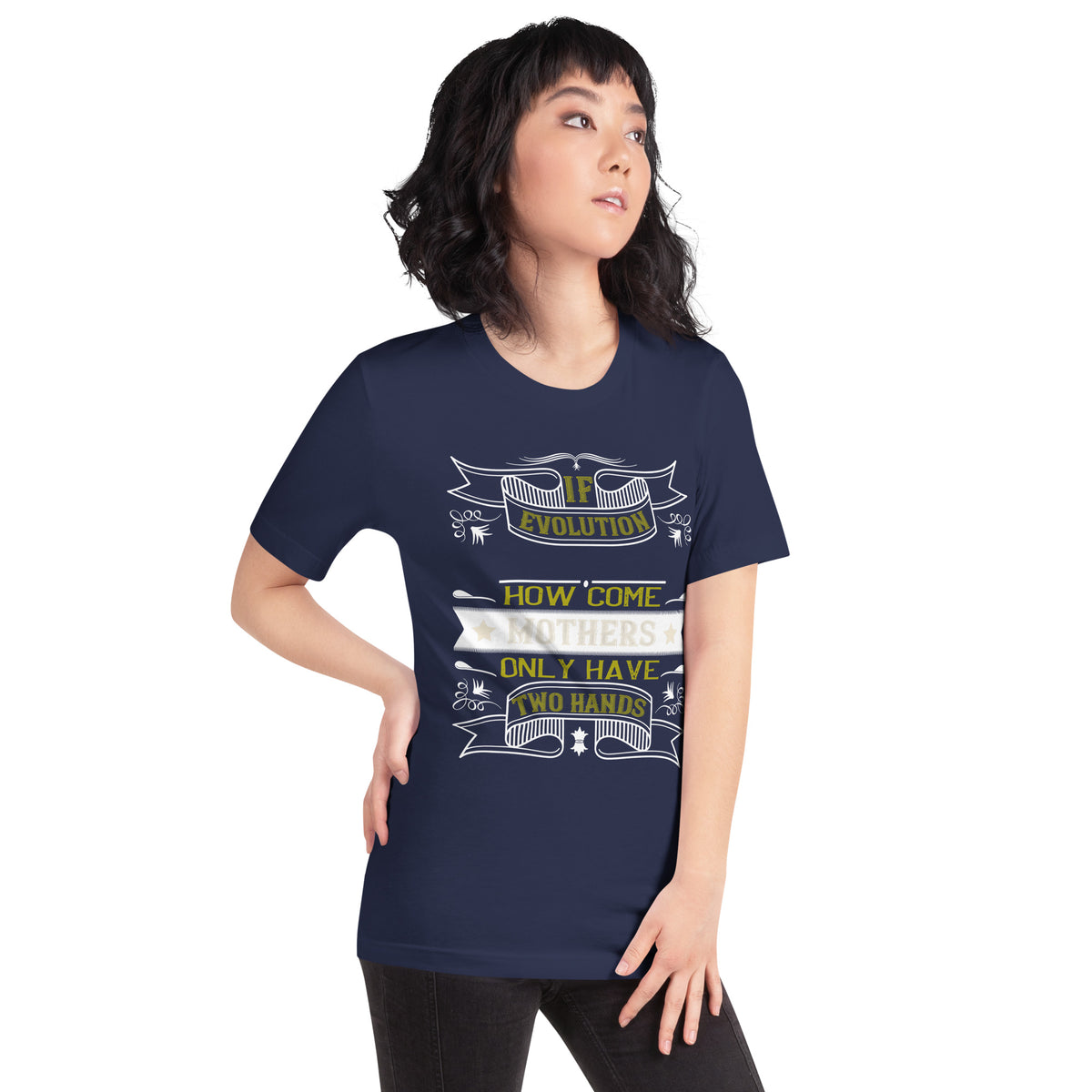 If Evolution Really Works, How Come Mothers Only Have Two Hands Unisex T-Shirt