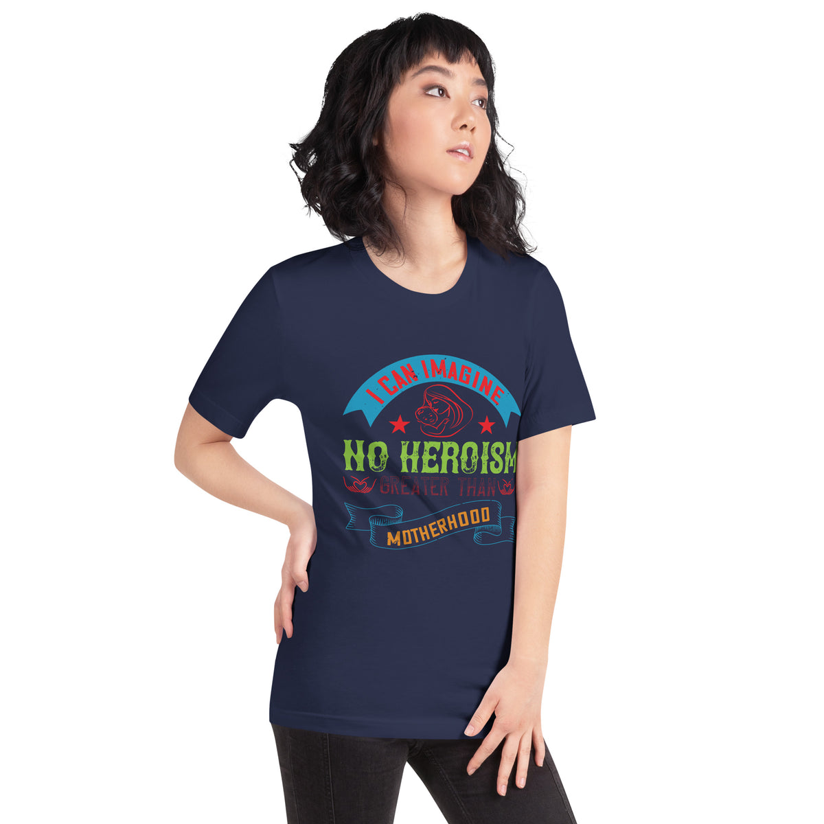 I Can Imagine No Heroism Greater Than Motherhood Unisex T-Shirt