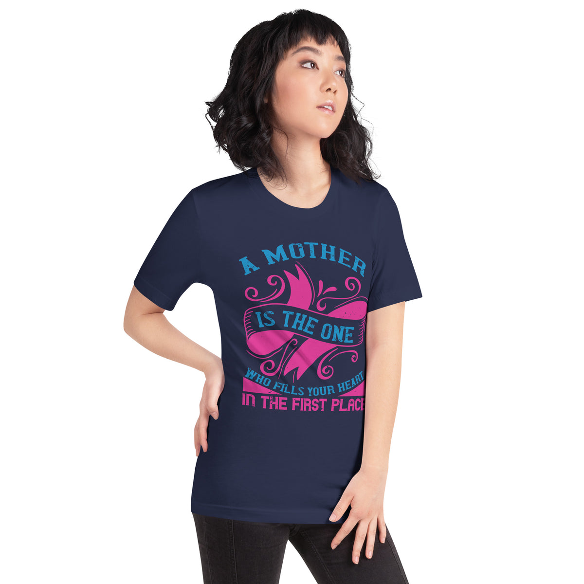 A Mother Is the One Who Fills Your Heart in the First Place Unisex T-Shirt