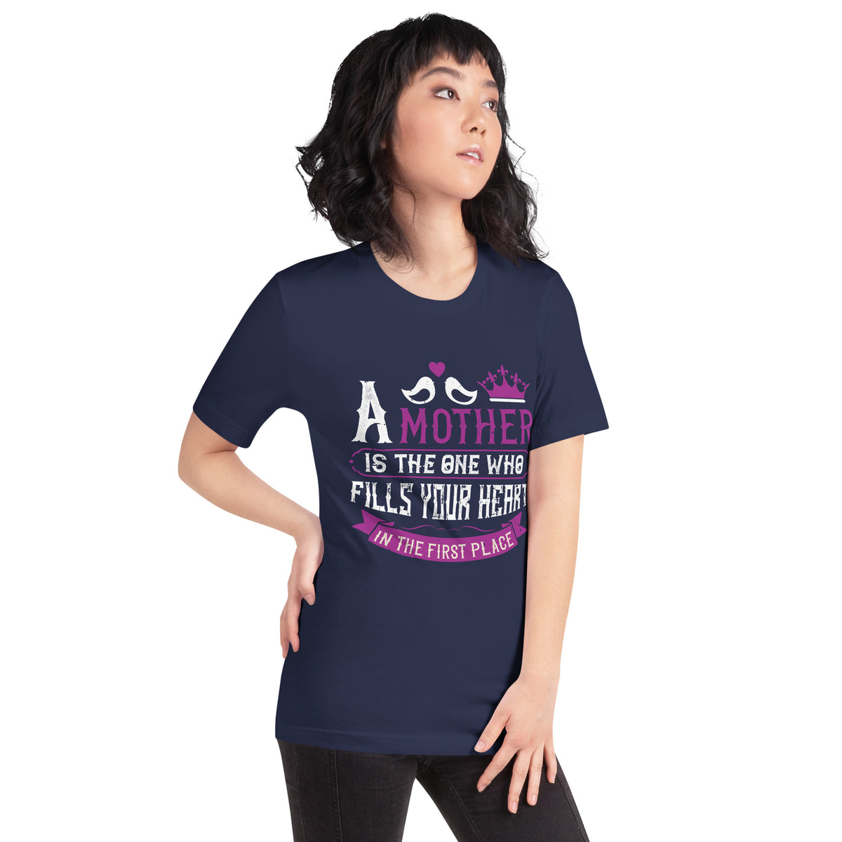A Mother Is the One Who Fills Your Heart in the First Place – Birds and Crown Unisex T-Shirt