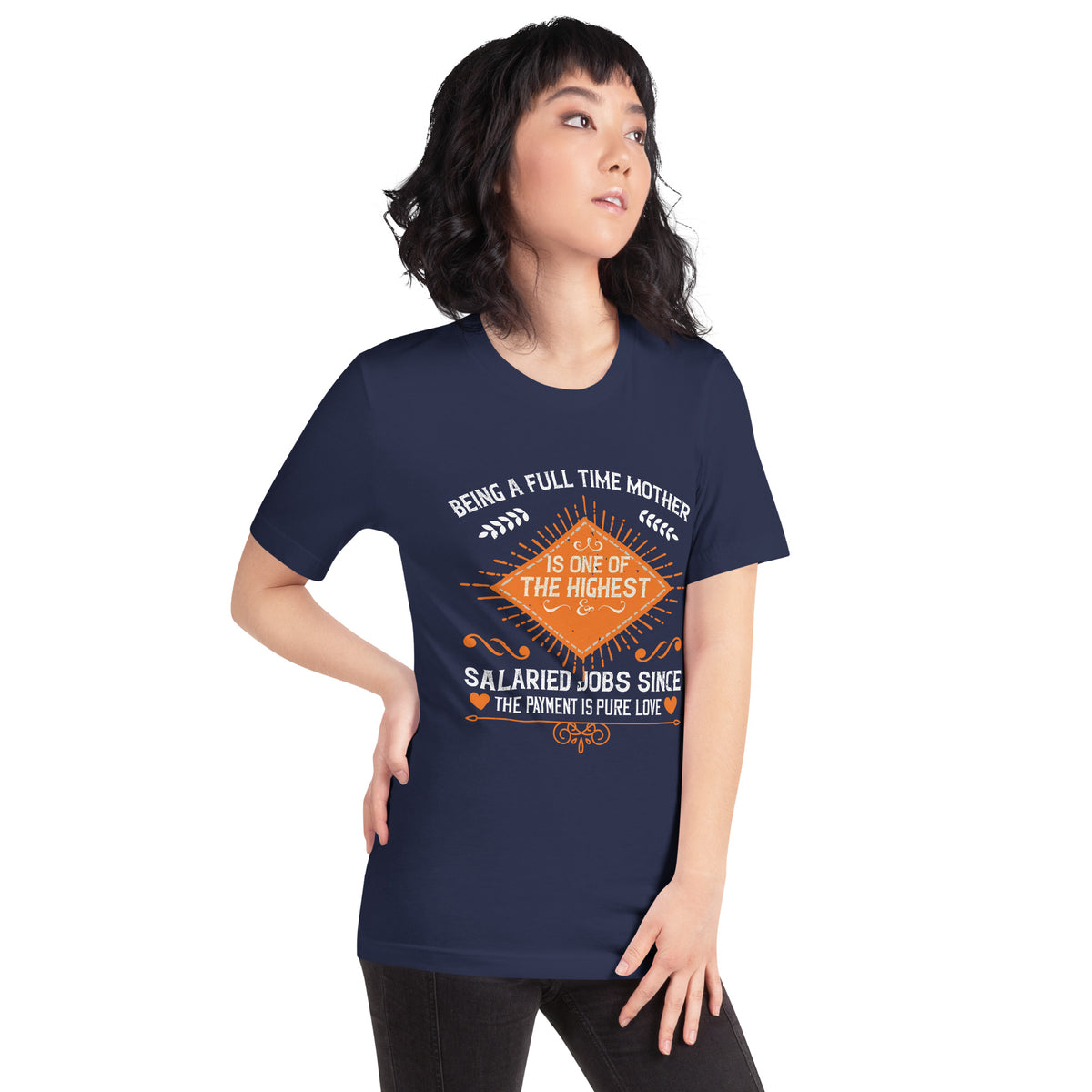 Being a Full-Time Mother Is One of the Highest Salaried Jobs, Since the Payment Is Pure Love – Orange Badge Unisex T-Shirt