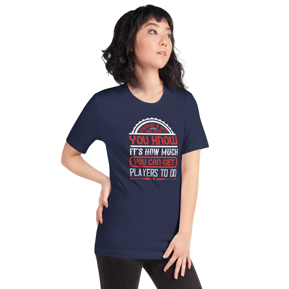 Coaching Is Not How Much You Know, It's How Much You Can Get Players to Do Unisex T-Shirt