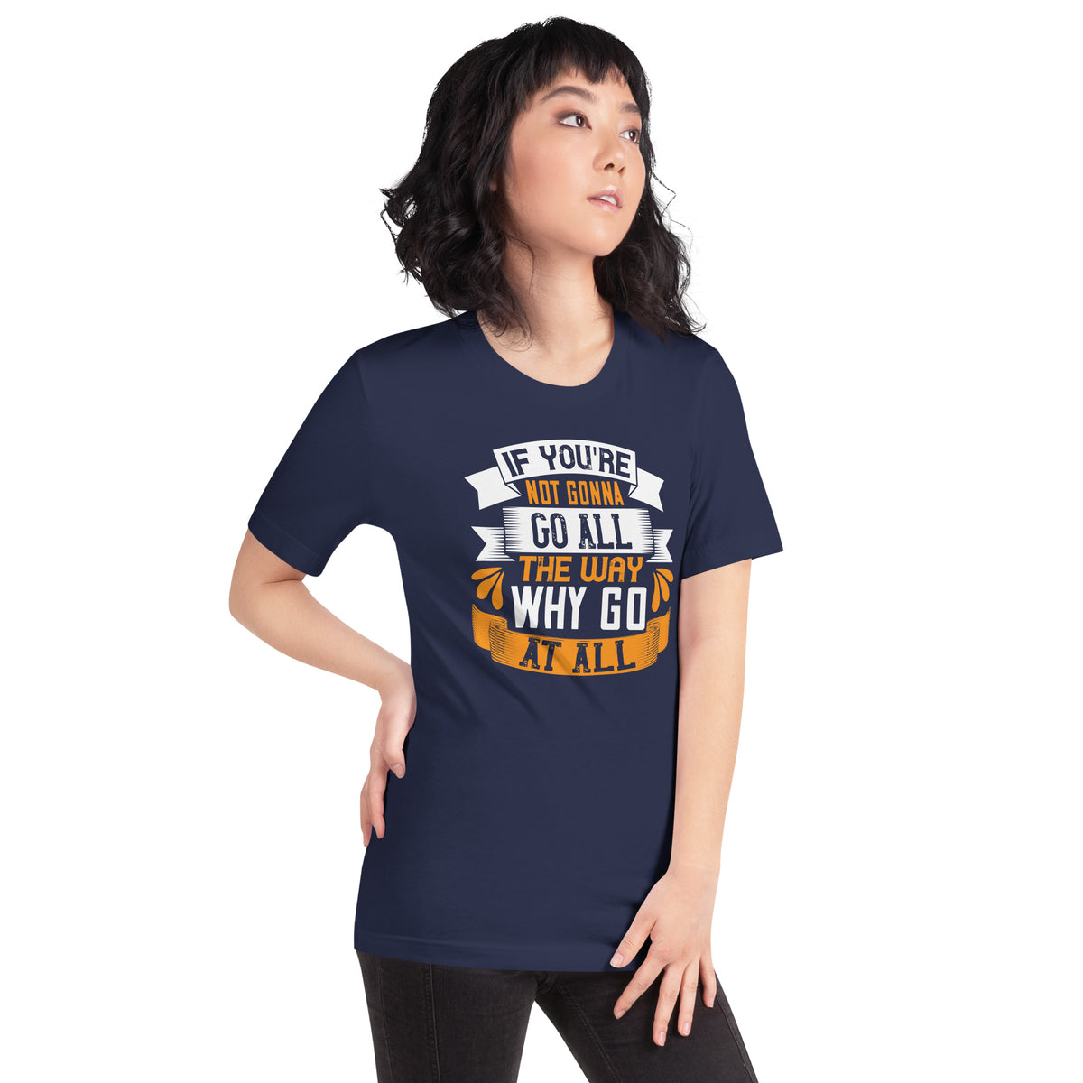 If You're Not Gonna Go All the Way, Why Go at All Unisex T-Shirt