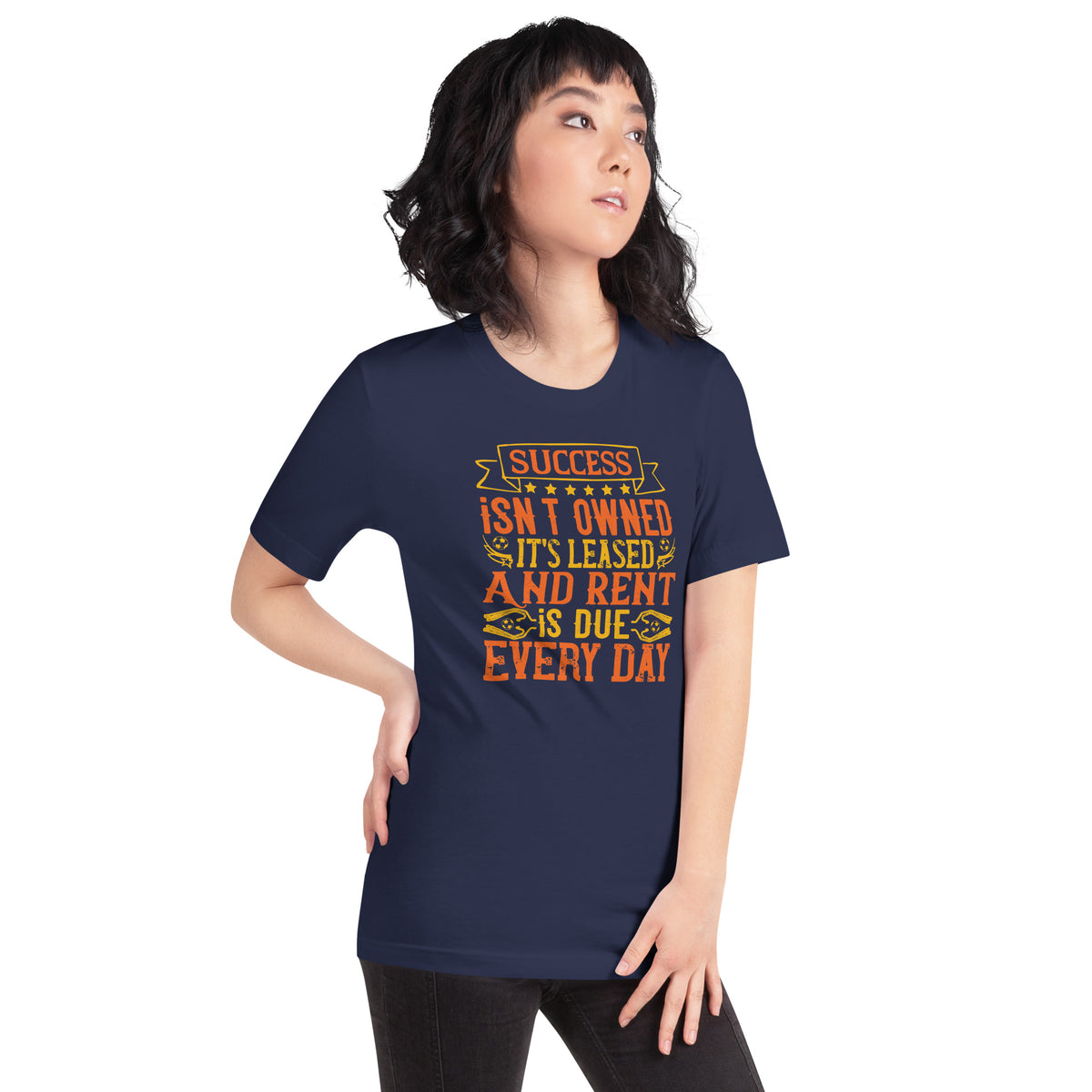 Success Isn't Owned, It's Leased. And Rent Is Due Every Day Unisex T-Shirt