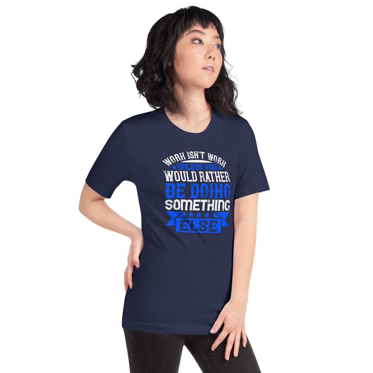 Work Isn't Work Unless You Would Rather Be Doing Something Else Unisex T-Shirt