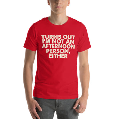 Turns Out I'm Not an Afternoon Person, Either Unisex T-Shirt