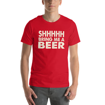 Shhhhh, Bring Me a Beer Unisex T-Shirt