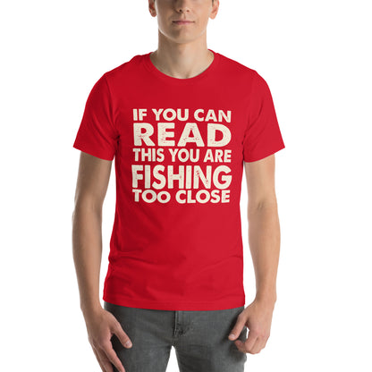 If You Can Read This You Are Fishing Too Close Unisex T-Shirt