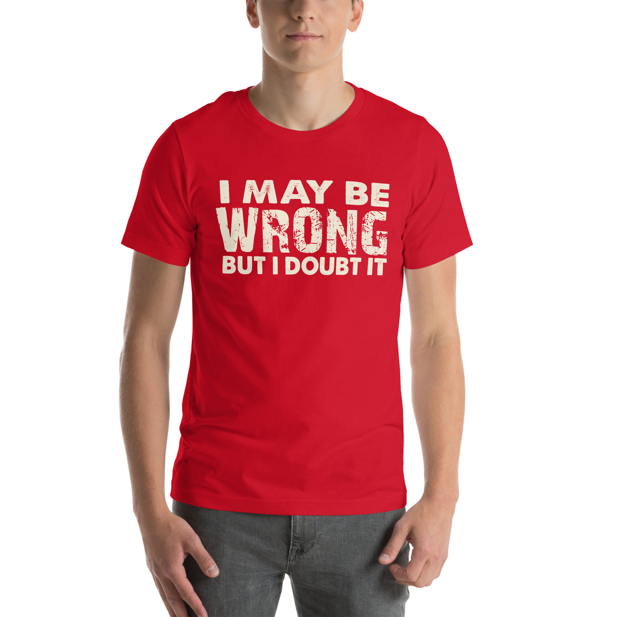 I May Be Wrong but I Doubt It Unisex T-Shirt