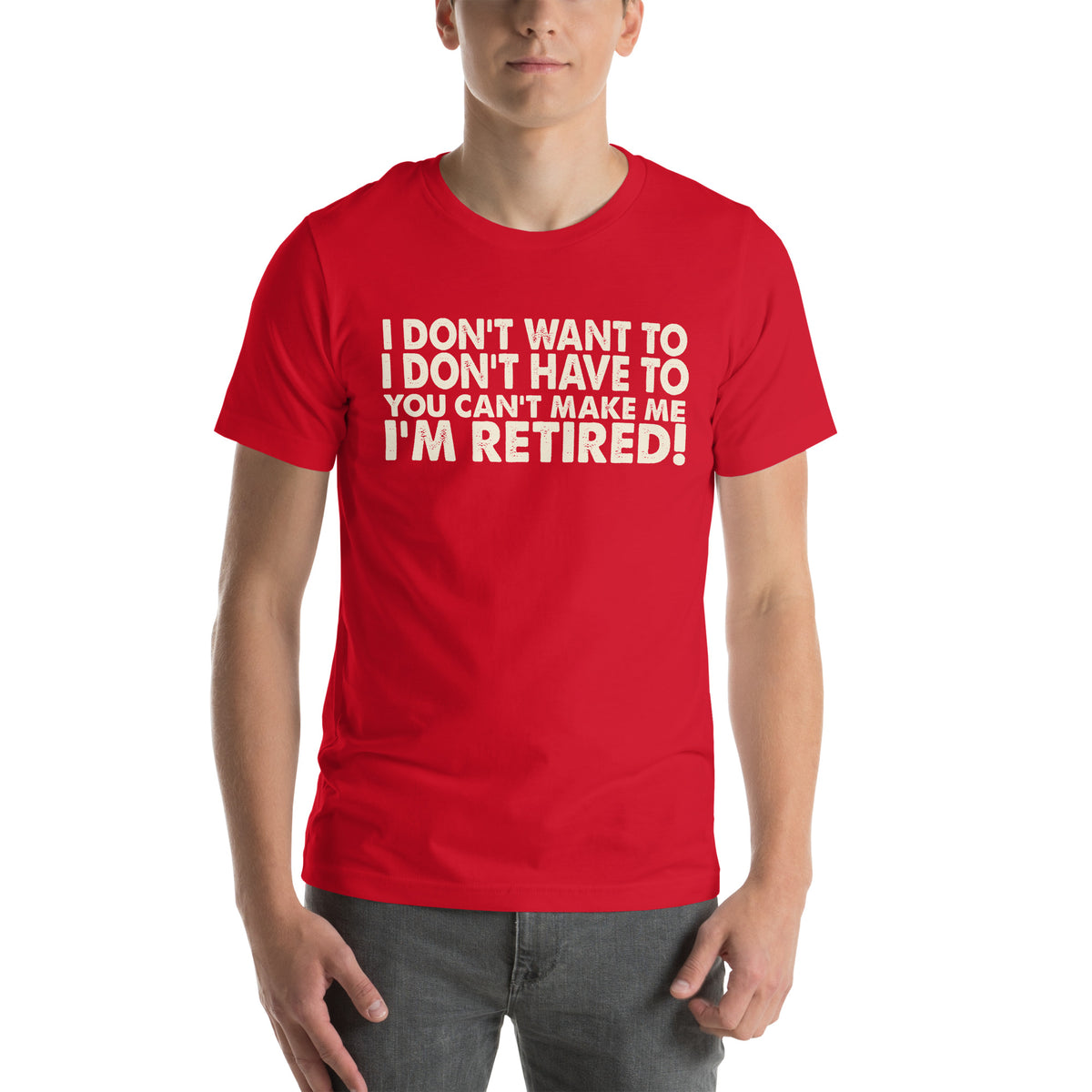 I Don't Want To, I Don't Have To, You Can't Make Me, I'm Retired! Unisex T-Shirt