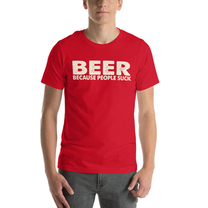 Beer Because People Suck Unisex T-Shirt