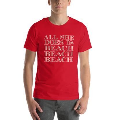 All She Does Is Beach Beach Beach Unisex T-Shirt
