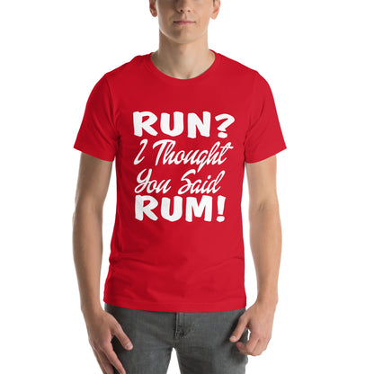 Run? I Thought You Said Rum! Unisex T-Shirt