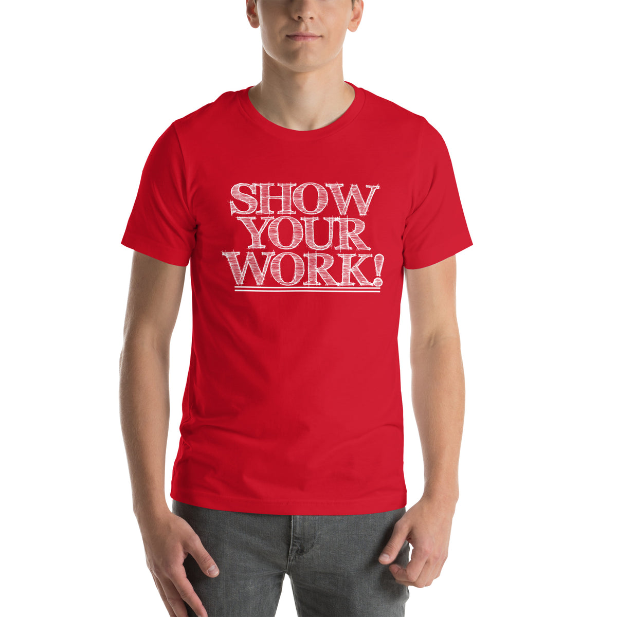 Show Your Work! Unisex T-Shirt