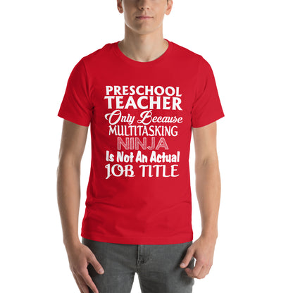 Preschool Teacher: Multitasking Ninja Is Not an Actual Job Title Unisex T-Shirt