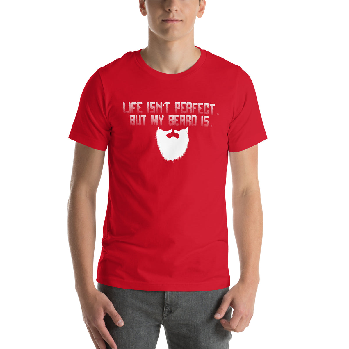 Life Isn't Perfect but My Beard Is Unisex T-Shirt