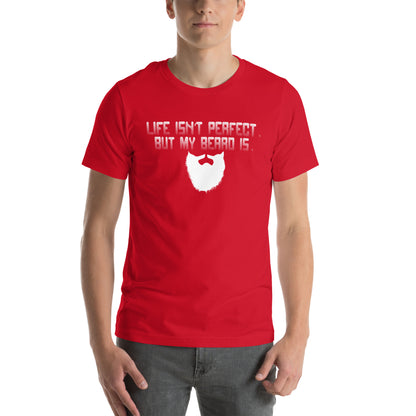Life Isn't Perfect but My Beard Is Unisex T-Shirt
