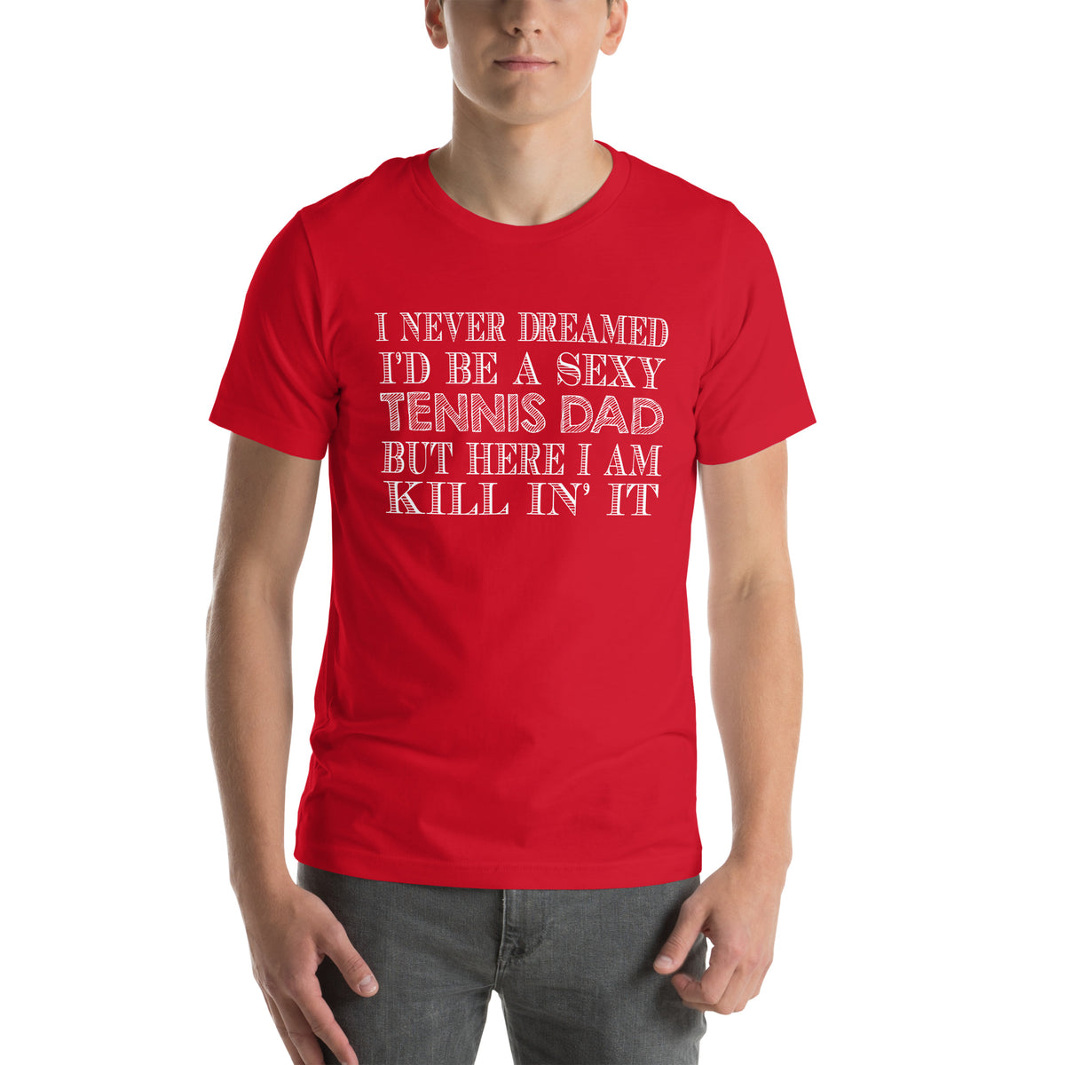 I Never Dreamed I'd Be a Sexy Tennis Dad Unisex T-Shirt