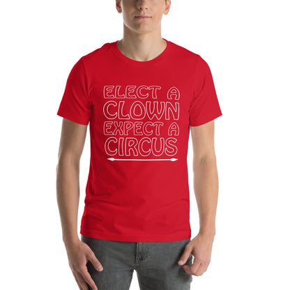 Elect a Clown, Expect a Circus Unisex T-Shirt