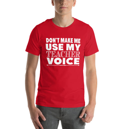 Don't Make Me Use My Teacher Voice Unisex T-Shirt