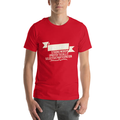 Lazy Is a Very Strong Word, I Prefer to Call It Selective Participation Unisex T-Shirt