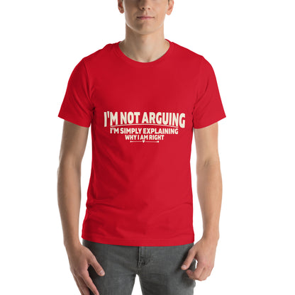 I'm Not Arguing, I'm Simply Explaining Why I Am Right Unisex T-Shirt
