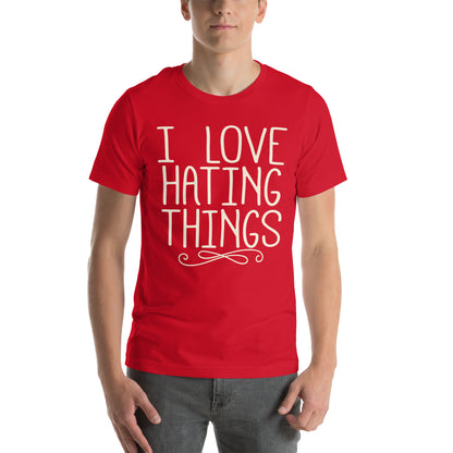 I Love Hating Things Unisex T-Shirt