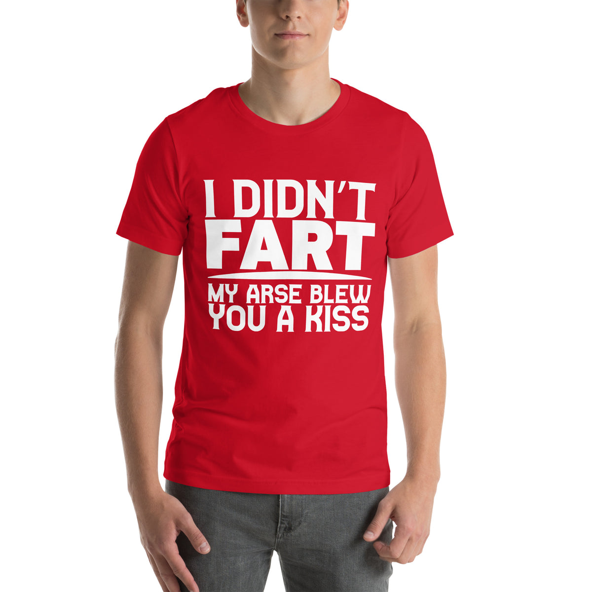 I Didn't Fart, My Arse Blew You a Kiss Unisex T-Shirt