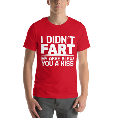 I Didn't Fart, My Arse Blew You a Kiss Unisex T-Shirt