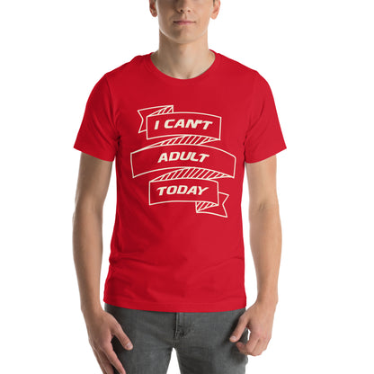 I Can't Adult Today Unisex T-Shirt