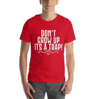 Don't Grow Up, It's a Trap! Unisex T-Shirt