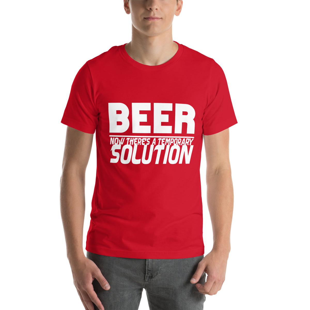 Beer, Now There's a Temporary Solution Unisex T-Shirt