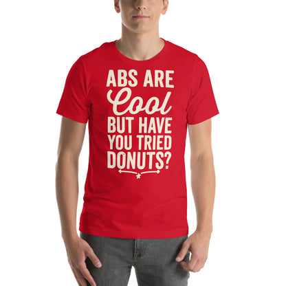 Abs Are Cool but Have You Tried Donuts Unisex T-Shirt