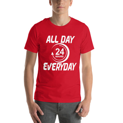 All Day Everyday 24 Hours Unisex T-Shirt
