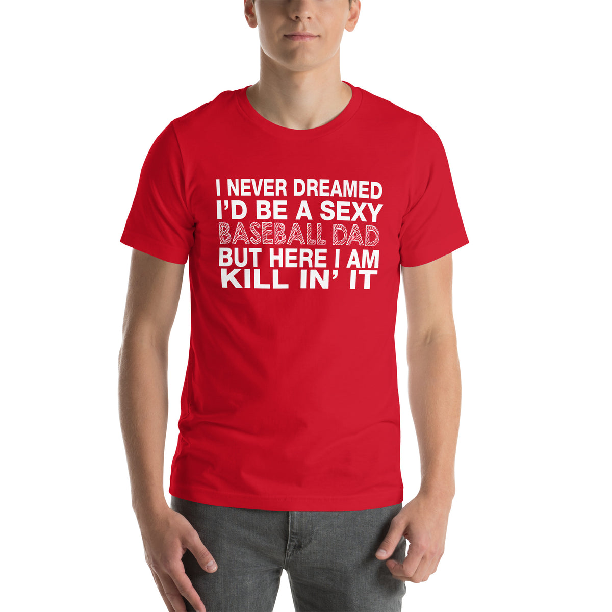I Never Dreamed I'd Be a Sexy Baseball Dad Unisex T-Shirt