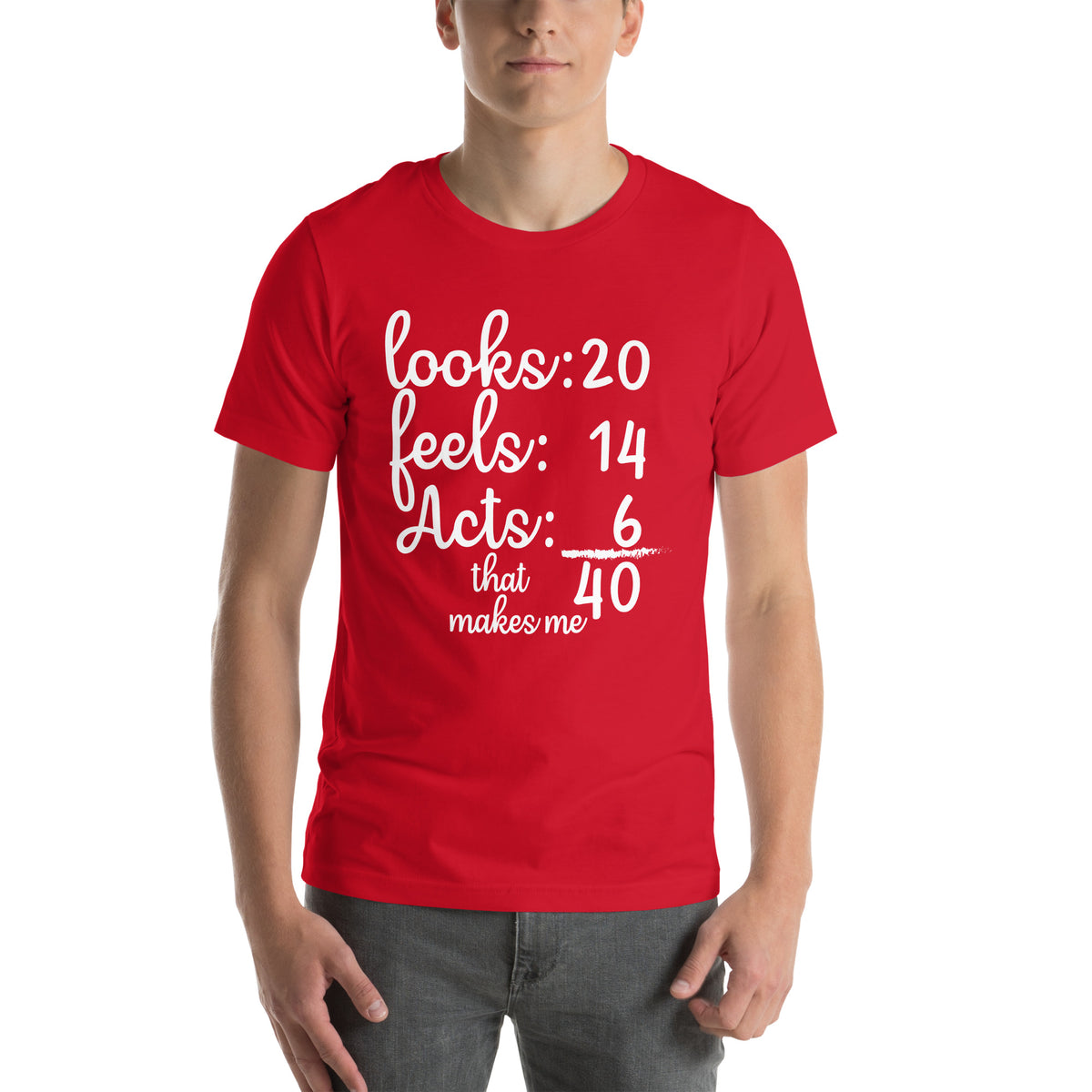 Looks 20, Feels 14, Acts 6, That Makes Me 40 Unisex T-Shirt