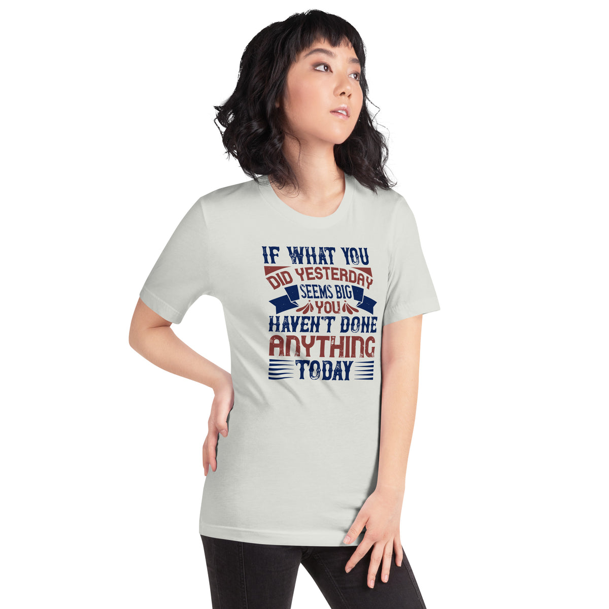 If What You Did Yesterday Seems Big, You Haven't Done Anything Today Unisex T-Shirt