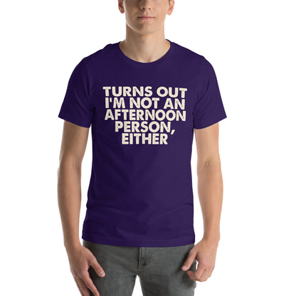 Turns Out I'm Not an Afternoon Person, Either Unisex T-Shirt
